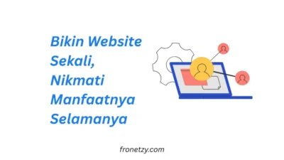 Bikin Website Sekali, Nikmati Manfaatnya Selamanya: Investasi Digital Paling Menguntungkan