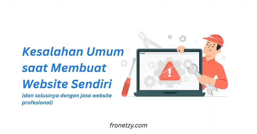 Kesalahan Umum Saat Membuat Website Sendiri (Dan Solusinya dengan Jasa Profesional)