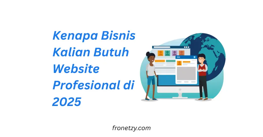 Kenapa Bisnis Kalian Butuh Website Profesional di 2025: Lebih dari Sekadar Kehadiran Online