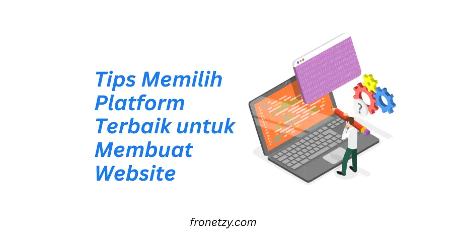 Tips Memilih Platform Terbaik untuk Membuat Website: Panduan Lengkap untuk Kesuksesan Online Kamu