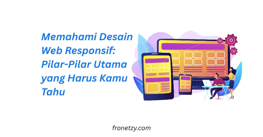 Memahami Desain Web Responsif: Pilar-Pilar Utama yang Harus Kamu Tahu