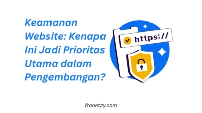 Keamanan Website: Kenapa Ini Jadi Prioritas Utama dalam Pengembangan?