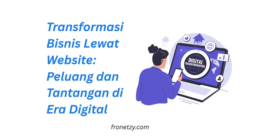 Transformasi Bisnis Lewat Website: Peluang dan Tantangan di Era Digital