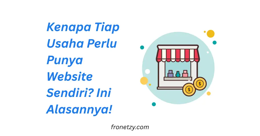 Kenapa Tiap Usaha Perlu Punya Website Sendiri? Ini Alasannya!