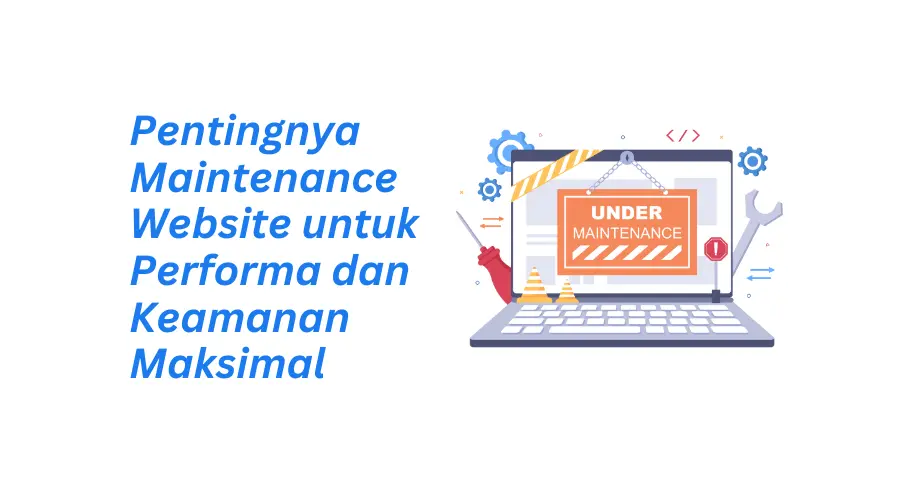 Pentingnya Maintenance Website untuk Performa dan Keamanan Maksimal: Investasi Berkelanjutan Bisnis Kamu