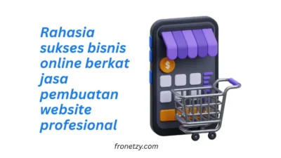 Rahasia sukses bisnis online berkat jasa pembuatan website profesional