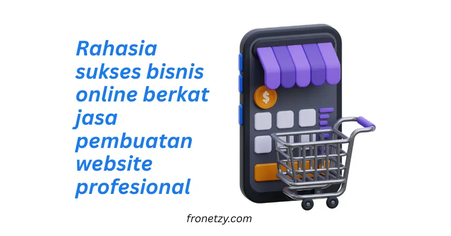 Rahasia sukses bisnis online berkat jasa pembuatan website profesional