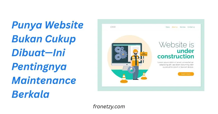 Punya Website Bukan Cukup Dibuat—Ini Pentingnya Maintenance Berkala