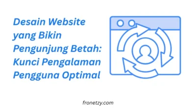 Desain Website yang Bikin Pengunjung Betah: Kunci Pengalaman Pengguna Optimal