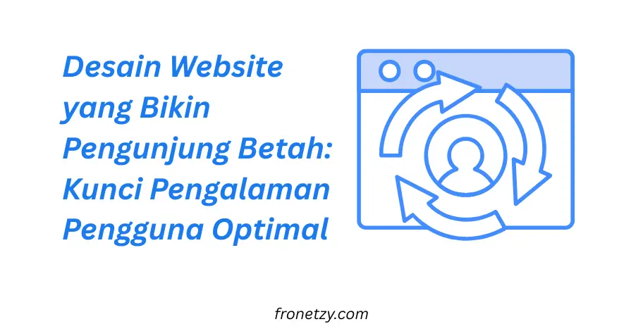 Desain Website yang Bikin Pengunjung Betah: Kunci Pengalaman Pengguna Optimal