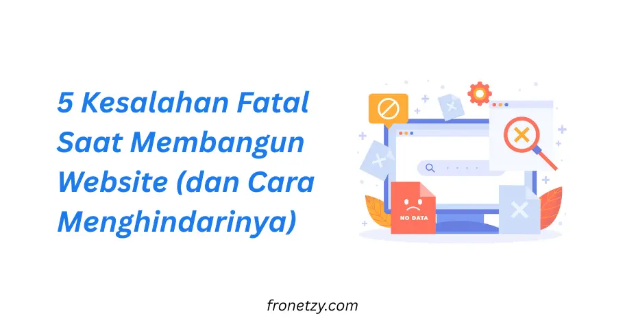 5 Kesalahan Fatal Saat Membangun Website (dan Cara Menghindarinya)