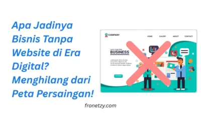 Apa Jadinya Bisnis Tanpa Website di Era Digital? Menghilang dari Peta Persaingan!