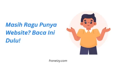 Masih Ragu Punya Website? Baca Ini Dulu!