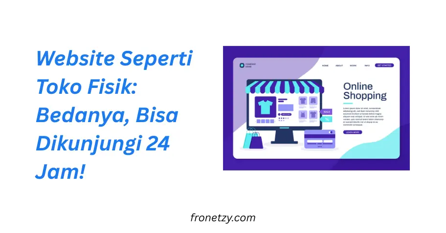 Website Seperti Toko Fisik: Bedanya, Bisa Dikunjungi 24 Jam!