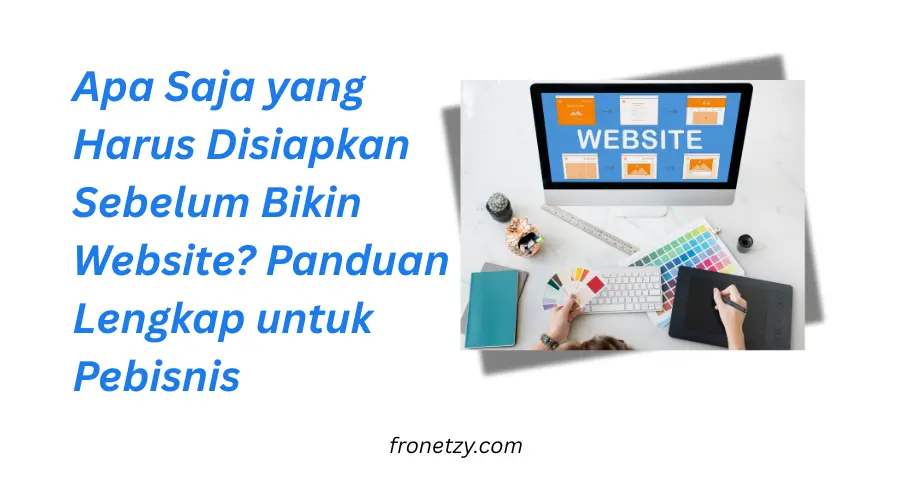 Apa Saja yang Harus Disiapkan Sebelum Bikin Website? Panduan Lengkap untuk Pebisnis