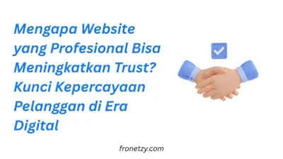Mengapa Website yang Profesional Bisa Meningkatkan Trust? Kunci Kepercayaan Pelanggan di Era Digital