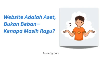 Website Adalah Aset, Bukan Beban—Kenapa Masih Ragu?