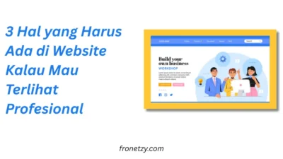 3 Hal yang Harus Ada di Website Kalau Mau Terlihat Profesional