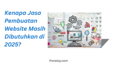 Kenapa Jasa Pembuatan Website Masih Dibutuhkan di 2025?