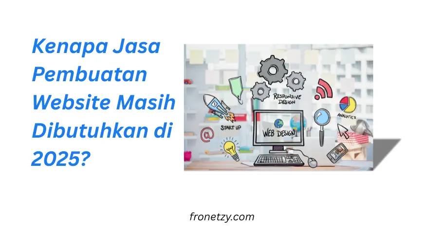 Kenapa Jasa Pembuatan Website Masih Dibutuhkan di 2025?