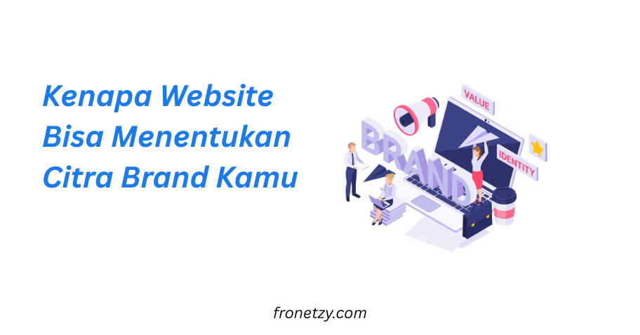 Kenapa Website Bisa Menentukan Citra Brand Kamu