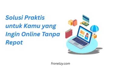 Solusi Praktis untuk Kamu yang Ingin Online Tanpa Repot