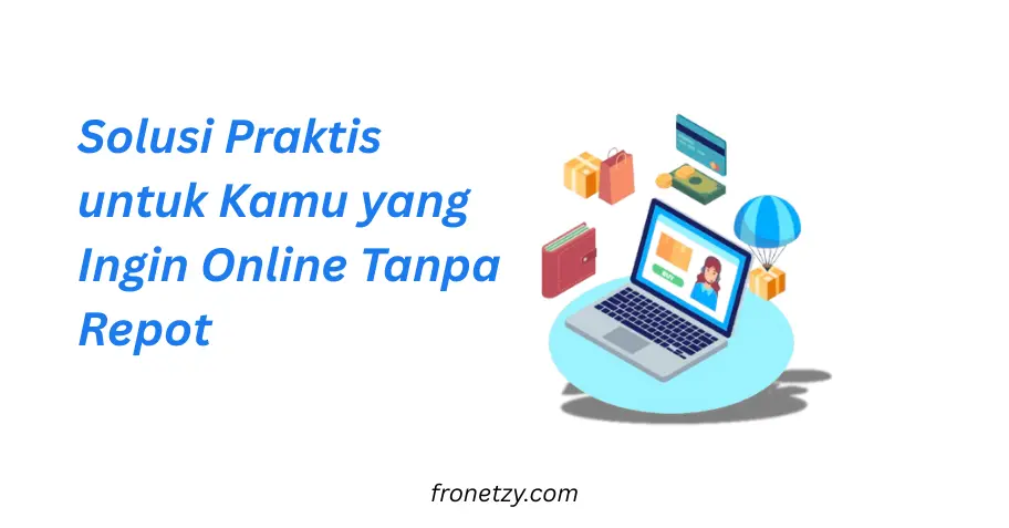 Solusi Praktis untuk Kamu yang Ingin Online Tanpa Repot