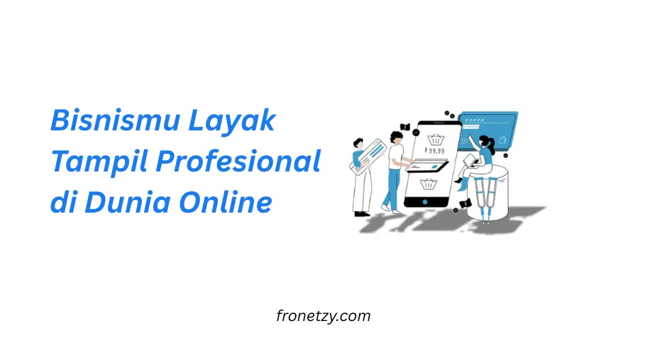 Bisnismu Layak Tampil Profesional di Dunia Online