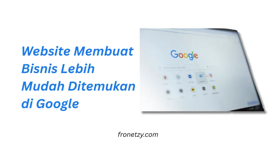 Website Membuat Bisnis Lebih Mudah Ditemukan di Google