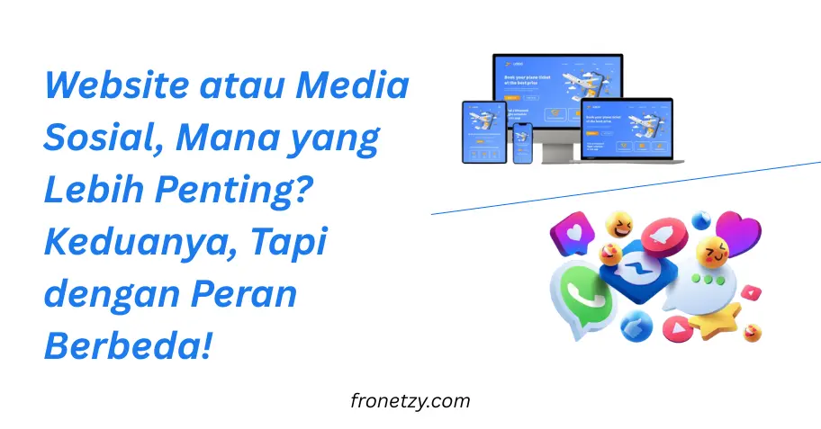 Website atau Media Sosial, Mana yang Lebih Penting? Keduanya, Tapi dengan Peran Berbeda!