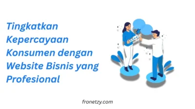 Tingkatkan Kepercayaan Konsumen dengan Website Bisnis yang Profesional