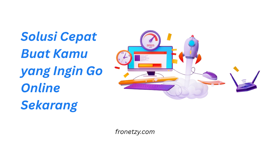 Solusi Cepat Buat Kamu yang Ingin Go Online Sekarang