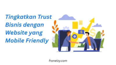 Tingkatkan Trust Bisnis dengan Website yang Mobile Friendly