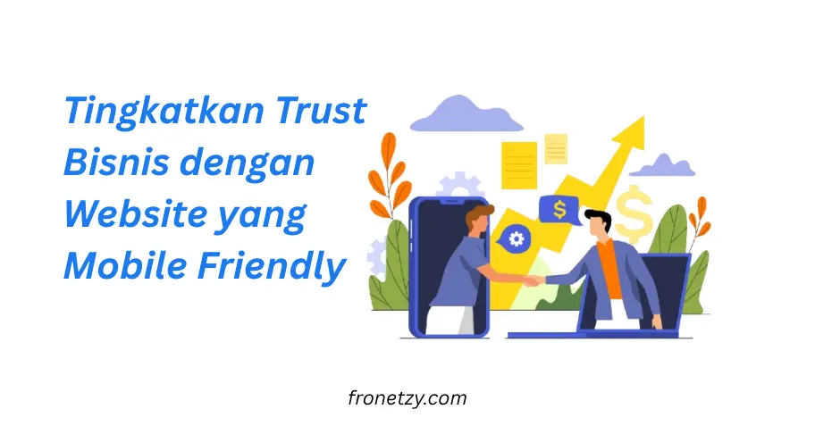 Tingkatkan Trust Bisnis dengan Website yang Mobile Friendly