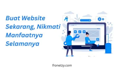 Buat Website Sekarang, Nikmati Manfaatnya Selamanya