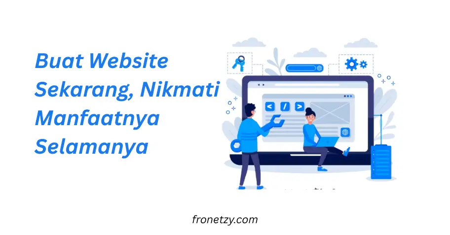 Buat Website Sekarang, Nikmati Manfaatnya Selamanya